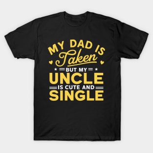 My Dad Is Taken But My Uncle Is Cute And Single Kids Funny T-Shirt